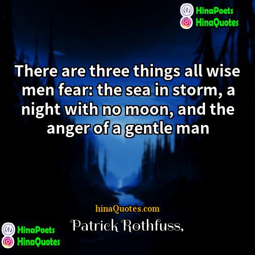 Patrick Rothfuss Quotes | There are three things all wise men